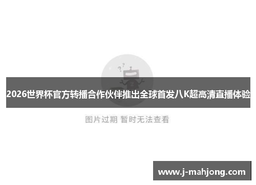 2026世界杯官方转播合作伙伴推出全球首发八K超高清直播体验
