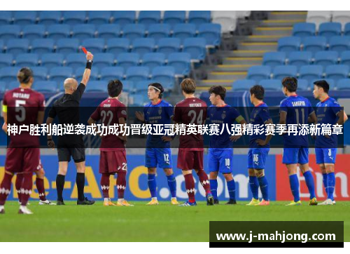 神户胜利船逆袭成功成功晋级亚冠精英联赛八强精彩赛季再添新篇章 神户胜利船逆袭成功成功晋级亚冠精英联赛八强精彩赛季再添新篇章