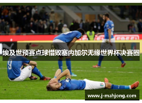 埃及世预赛点球惜败塞内加尔无缘世界杯决赛圈