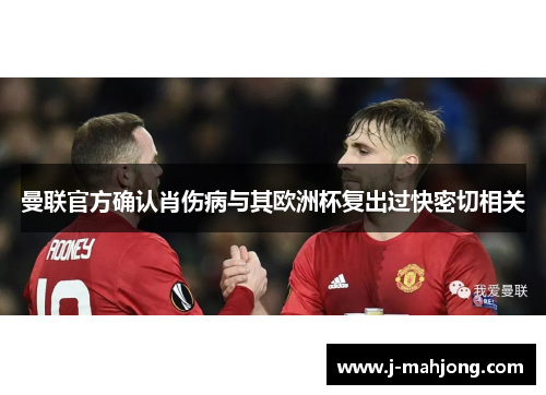 曼联官方确认肖伤病与其欧洲杯复出过快密切相关