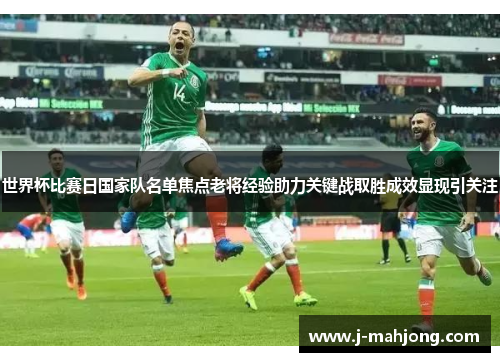 世界杯比赛日国家队名单焦点老将经验助力关键战取胜成效显现引关注 世界杯比赛日国家队名单焦点老将经验助力关键战取胜成效显现引关注
