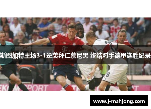 斯图加特主场3-1逆袭拜仁慕尼黑 终结对手德甲连胜纪录 斯图加特主场3-1逆袭拜仁慕尼黑 终结对手德甲连胜纪录