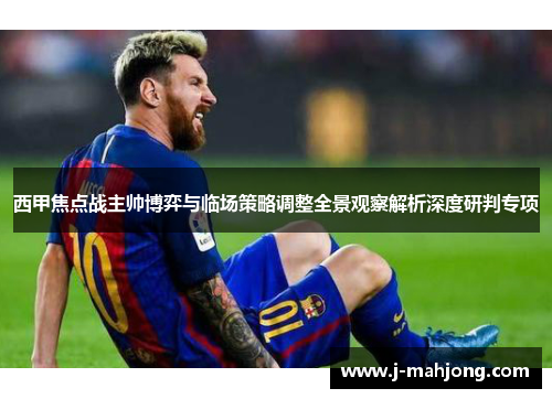 西甲焦点战主帅博弈与临场策略调整全景观察解析深度研判专项
