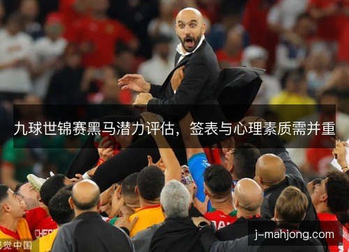 九球世锦赛黑马潜力评估，签表与心理素质需并重